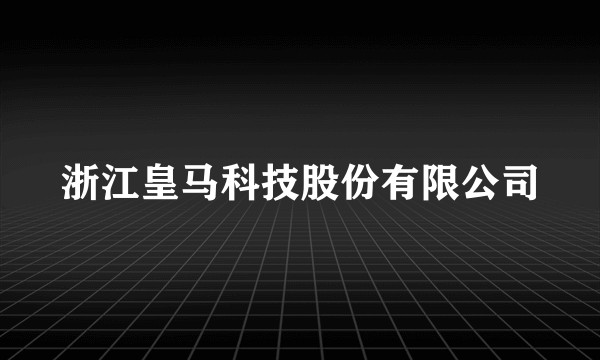 浙江皇马科技股份有限公司