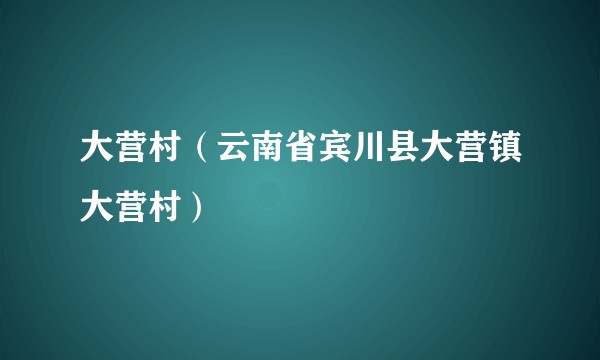 大营村(云南省宾川县大营镇大营村)