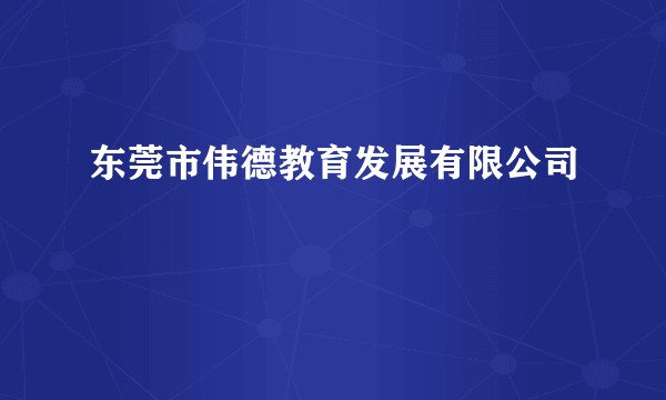 东莞市伟德教育发展有限公司
