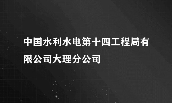 中国水利水电第十四工程局有限公司大理分公司