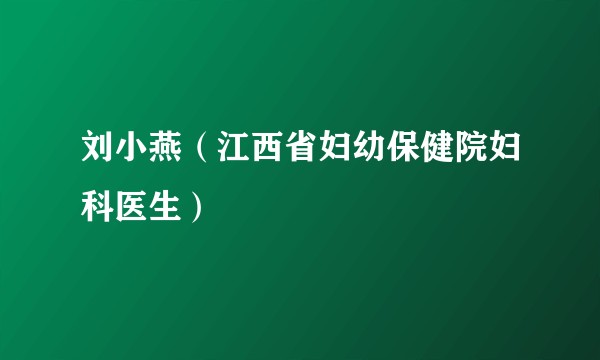 刘小燕（江西省妇幼保健院妇科医生）