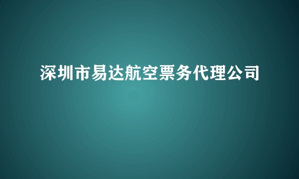 深圳市易达航空票务代理公司