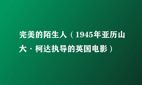 完美的陌生人（1945年亚历山大·柯达执导的英国电影）