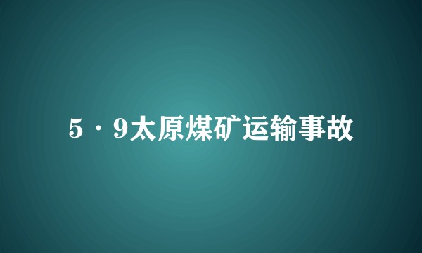 5·9太原煤矿运输事故