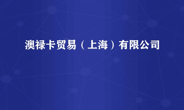 澳禄卡贸易(上海)有限公司