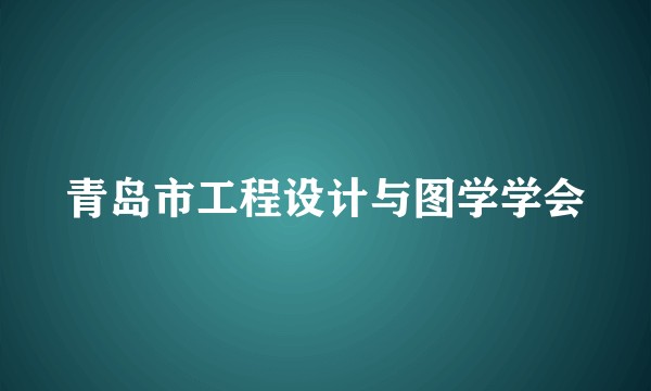 青岛市工程设计与图学学会