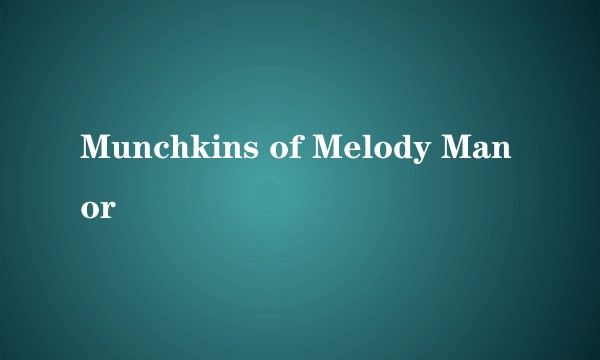 Munchkins of Melody Manor