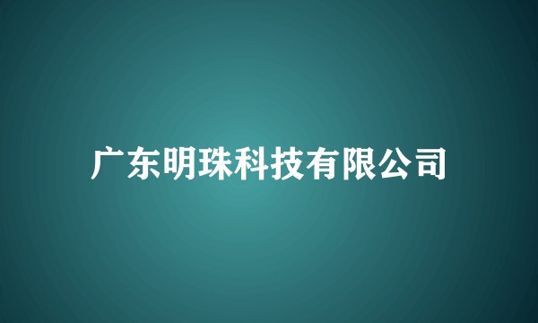 广东明珠科技有限公司
