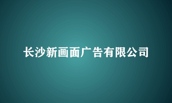 长沙新画面广告有限公司