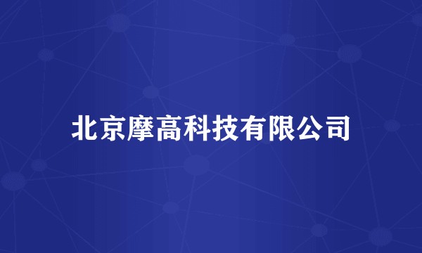 北京摩高科技有限公司
