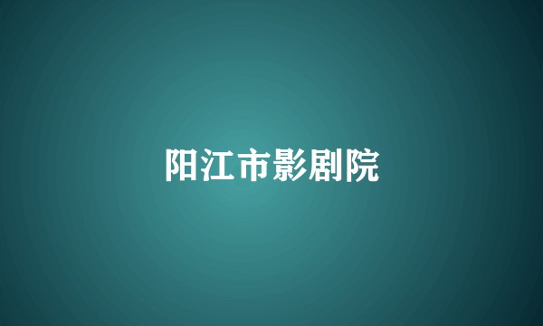 阳江市影剧院