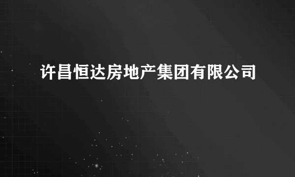 许昌恒达房地产集团有限公司