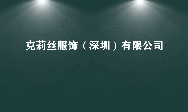 克莉丝服饰（深圳）有限公司
