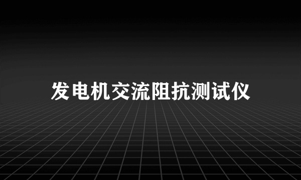 发电机交流阻抗测试仪