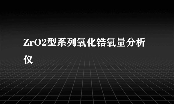 ZrO2型系列氧化锆氧量分析仪