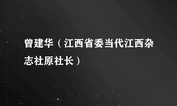 曾建华（江西省委当代江西杂志社原社长）