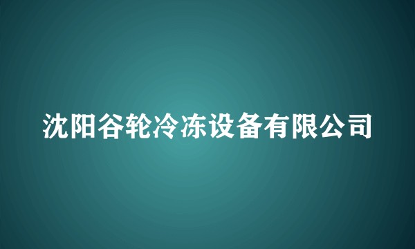 沈阳谷轮冷冻设备有限公司