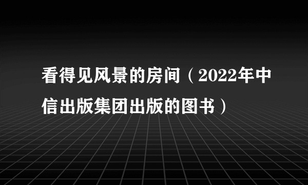 看得见风景的房间（2022年中信出版集团出版的图书）