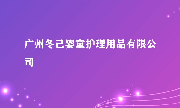 广州冬己婴童护理用品有限公司