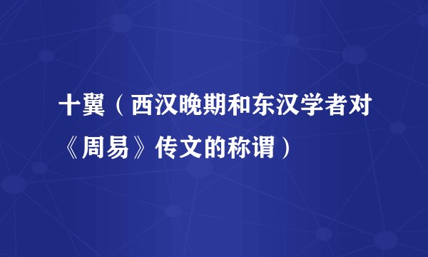 十翼（西汉晚期和东汉学者对《周易》传文的称谓）