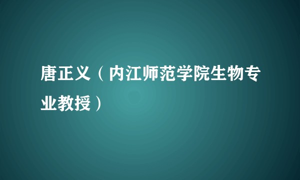 唐正义(内江师范学院生物专业教授)