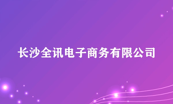 长沙全讯电子商务有限公司