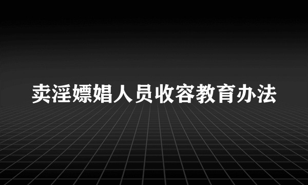卖淫嫖娼人员收容教育办法