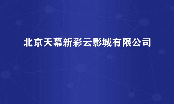 北京天幕新彩云影城有限公司