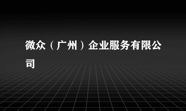 微众(广州)企业服务有限公司