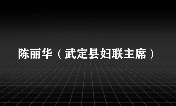 陈丽华（武定县妇联主席）