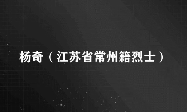 杨奇（江苏省常州籍烈士）