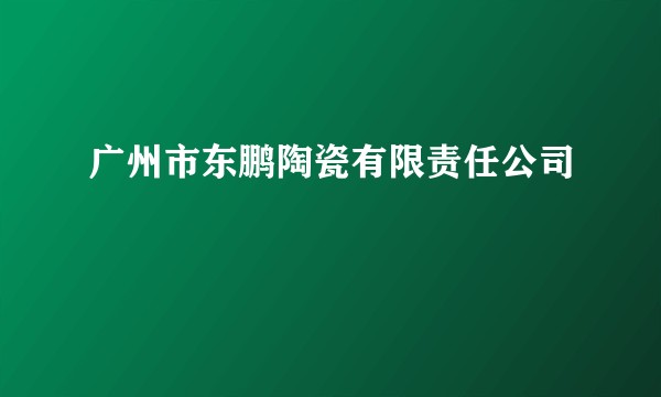 广州市东鹏陶瓷有限责任公司