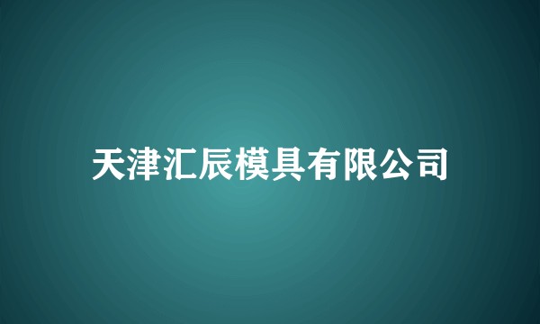 天津汇辰模具有限公司