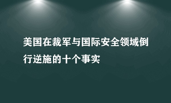美国在裁军与国际安全领域倒行逆施的十个事实