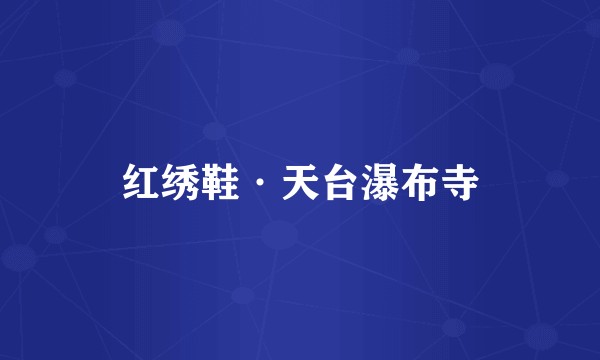 红绣鞋·天台瀑布寺