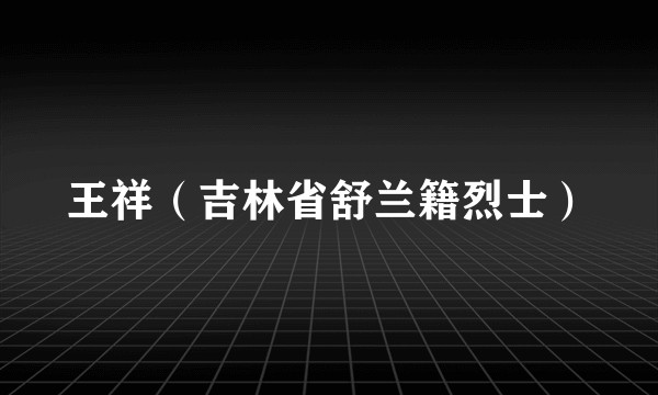 王祥（吉林省舒兰籍烈士）