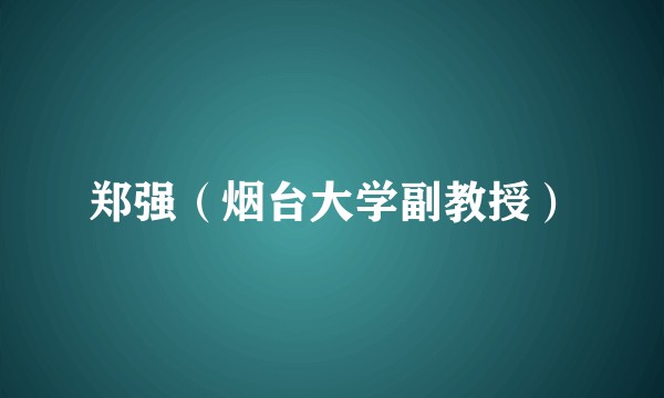 郑强(烟台大学副教授)