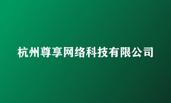 杭州尊享网络科技有限公司