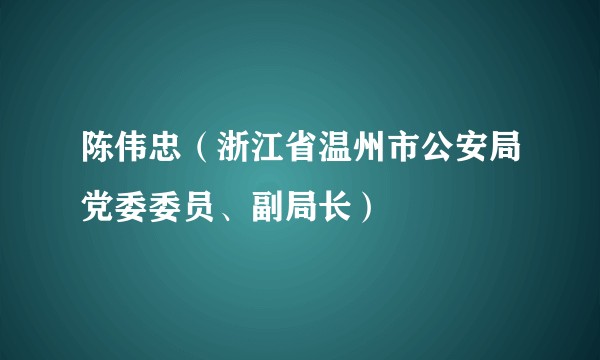 陈伟忠(浙江省温州市公安局党委委员、副局长)