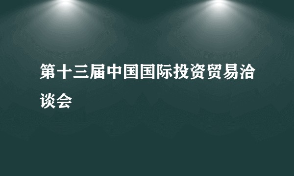 第十三届中国国际投资贸易洽谈会