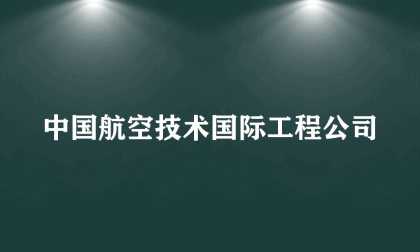 中国航空技术国际工程公司