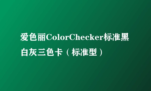 爱色丽ColorChecker标准黑白灰三色卡（标准型）