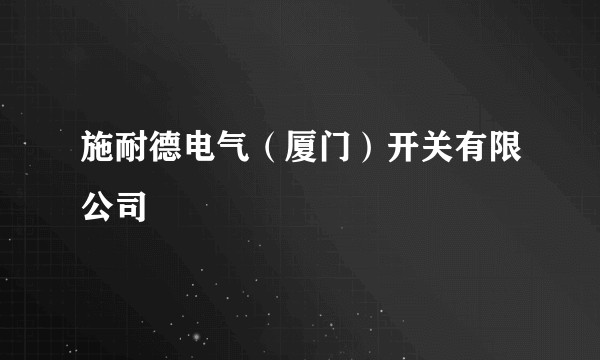 施耐德电气（厦门）开关有限公司