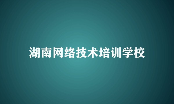 湖南网络技术培训学校