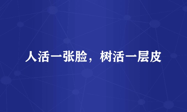 人活一张脸，树活一层皮