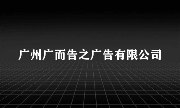 广州广而告之广告有限公司