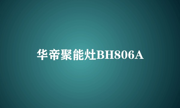 华帝聚能灶BH806A