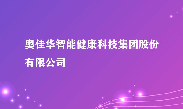 奥佳华智能健康科技集团股份有限公司