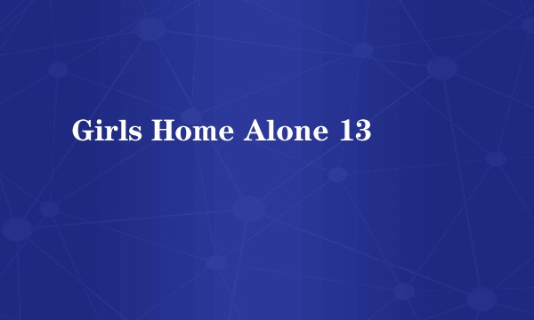 Girls Home Alone 13