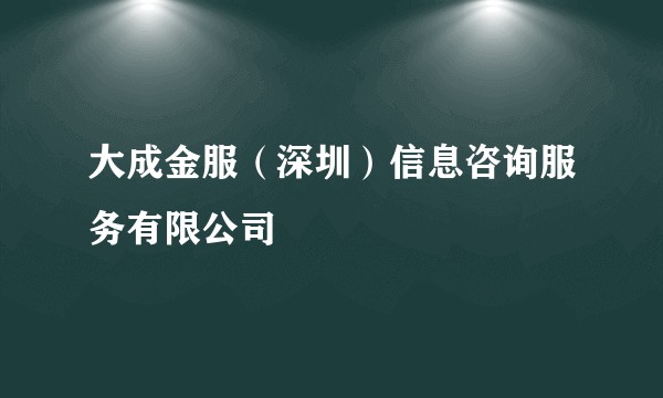 大成金服(深圳)信息咨询服务有限公司